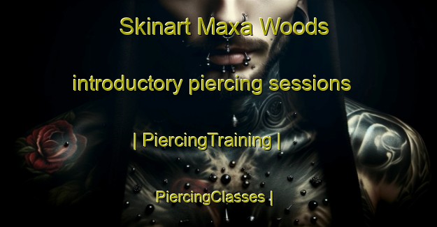 Skinart Maxa Woods introductory piercing sessions | PiercingTraining | PiercingClasses | SkinartTraining-United States
